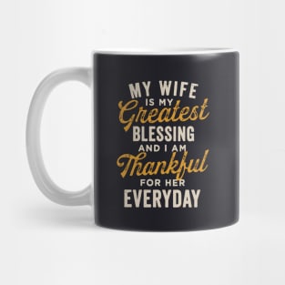 My Wife Is My Greatest Blessing And I Am Thankful For Her Everyday Wife Mug